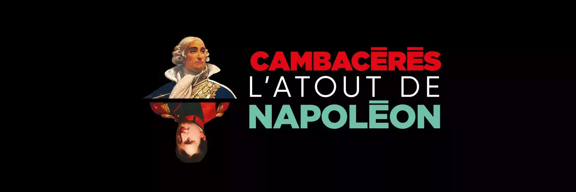 À gauche, deux portraits de Cambacérés et de Napoléon, le second à l'envers sous le premier. À côté, le titre de l'exposition.